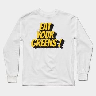 eat your greens ! Long Sleeve T-Shirt